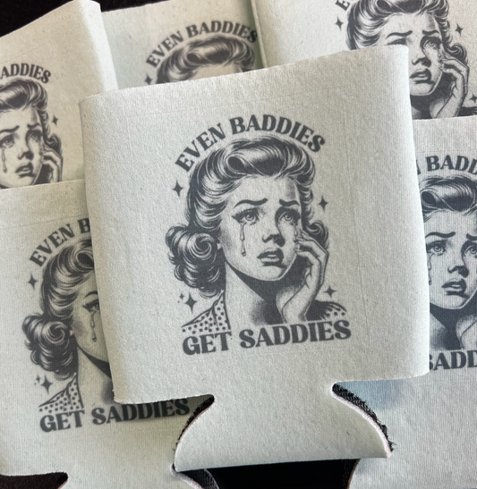 Baddies get Saddies Koozie